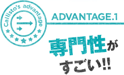 ADVANTAGE.1 専門性がすごい!!